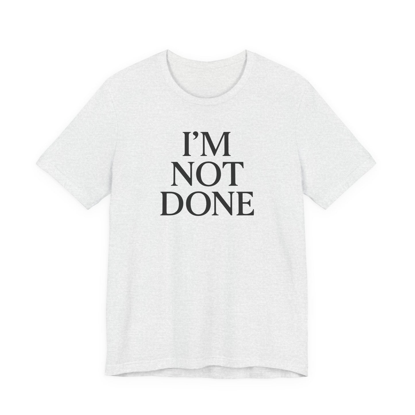I'm Not Done – Soft Spoken Tee • Bella + Canvas 3001