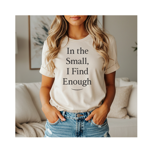 In the Small, I Find Enough – Soft Spoken Tee • Bella + Canvas 3001
