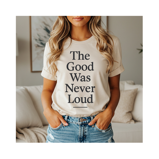 The Good Was Never Loud – Soft Spoken Tee • Bella + Canvas 3001